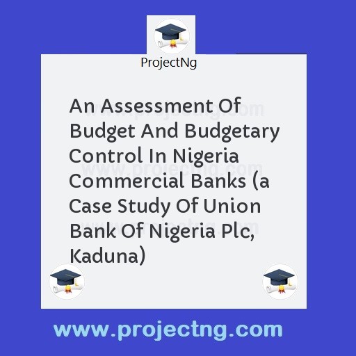 An Assessment Of Budget And Budgetary Control In Nigeria Commercial Banks 