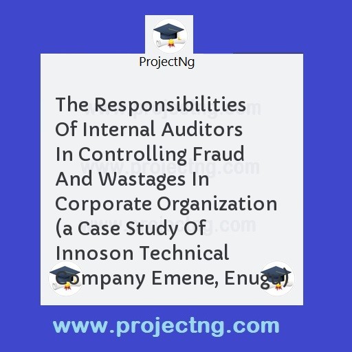 The Responsibilities Of Internal Auditors In Controlling Fraud And Wastages In Corporate Organization 