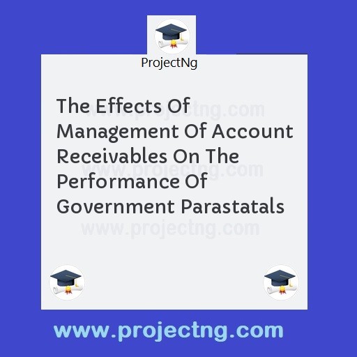 The Effects Of Management Of Account Receivables On The Performance Of Government Parastatals