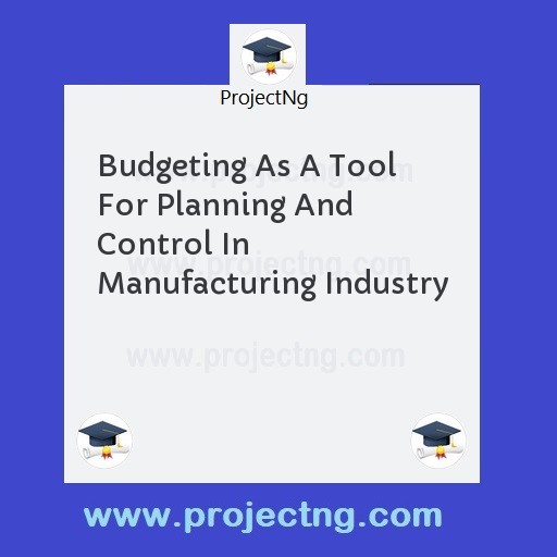 Budgeting As A Tool For Planning And Control In Manufacturing Industry
