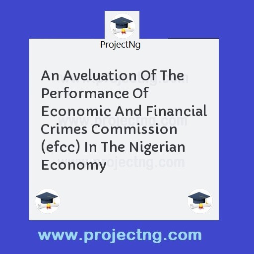 An Aveluation Of The Performance Of Economic And Financial Crimes Commission (efcc) In The Nigerian Economy