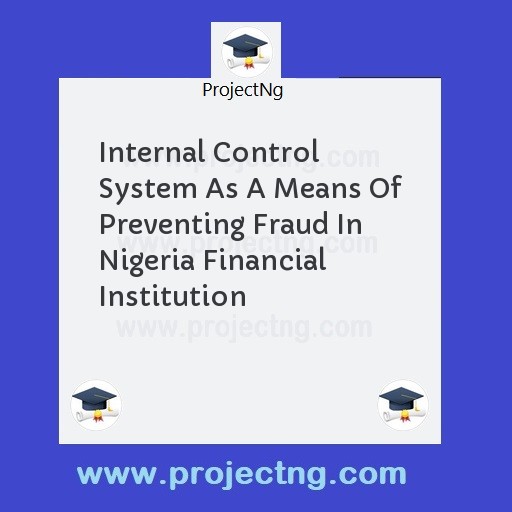 Internal Control System As A Means Of Preventing Fraud In Nigeria Financial Institution