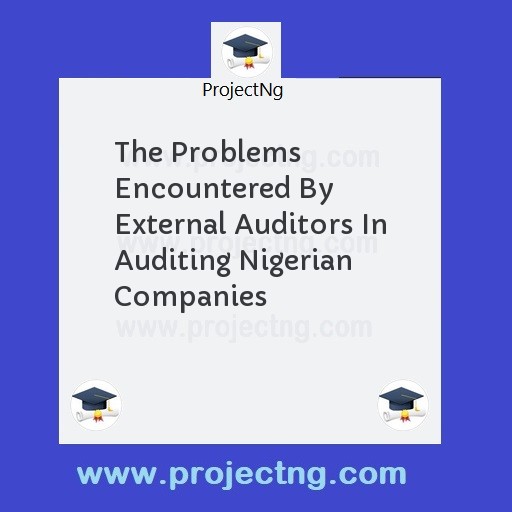 The Problems Encountered By External Auditors In Auditing Nigerian Companies