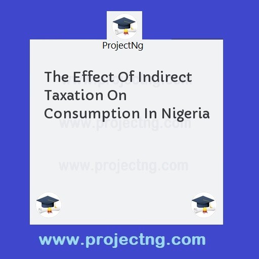 The Effect Of Indirect Taxation On Consumption In Nigeria