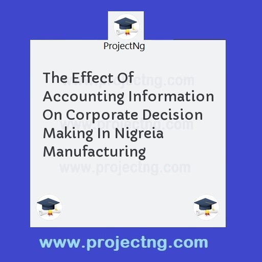 The Effect Of Accounting Information On Corporate Decision Making In Nigreia Manufacturing
