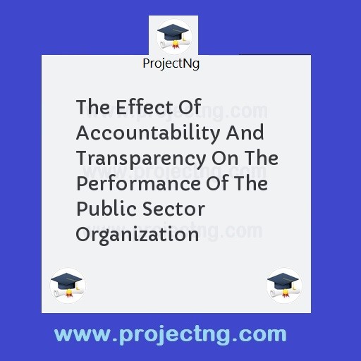 The Effect Of Accountability And Transparency On The Performance Of The Public Sector Organization