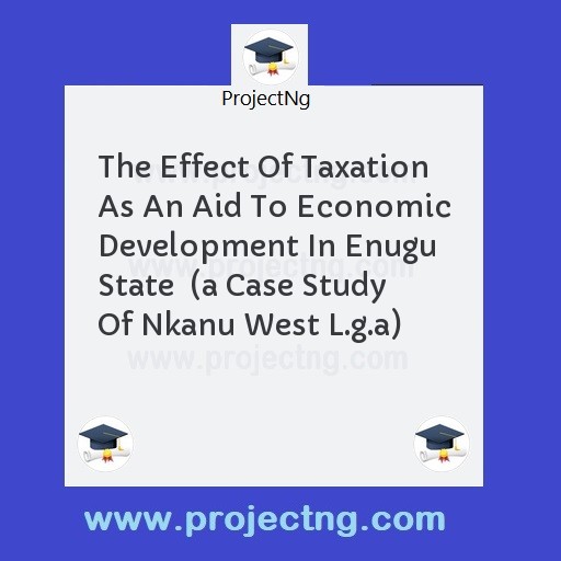 The Effect Of Taxation As An Aid To Economic Development In Enugu State  