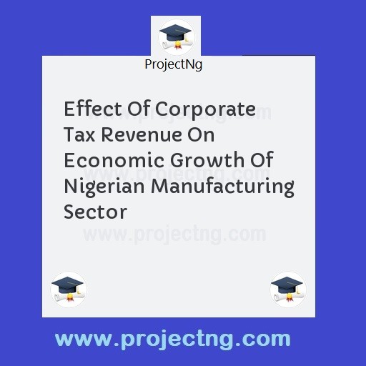 Effect Of Corporate Tax Revenue On Economic Growth Of Nigerian Manufacturing Sector