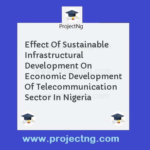 Effect Of Sustainable Infrastructural Development On Economic Development Of Telecommunication Sector In Nigeria
