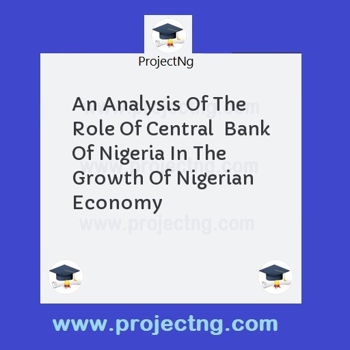 An Analysis Of The Role Of Central  Bank Of Nigeria In The Growth Of Nigerian Economy