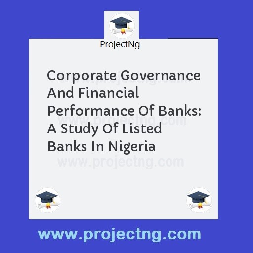 Corporate Governance And Financial Performance Of Banks: A Study Of Listed Banks In Nigeria