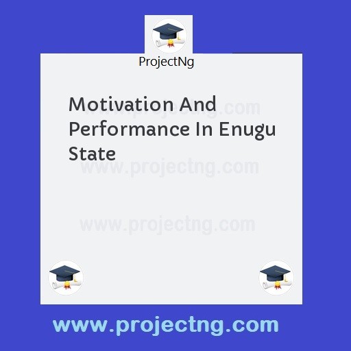 Motivation And Performance In Enugu State
