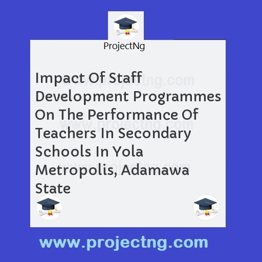 Impact Of Staff Development Programmes On The Performance Of Teachers In Secondary Schools In Yola Metropolis, Adamawa State