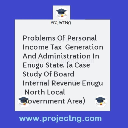 Problems Of Personal Income Tax  Generation And Administration In Enugu State. 