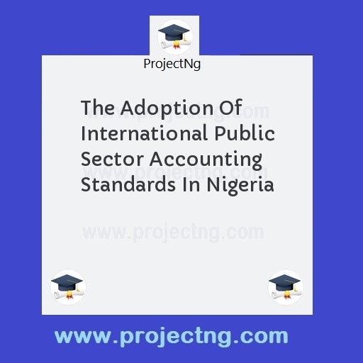 The Adoption Of International Public Sector Accounting Standards In Nigeria