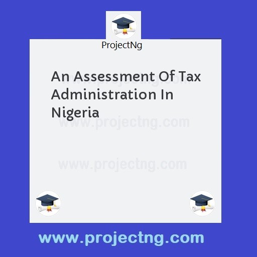 An Assessment Of Tax Administration In Nigeria