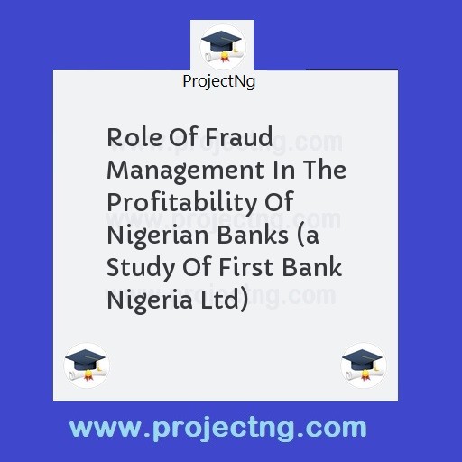 Role Of Fraud Management In The Profitability Of Nigerian Banks 