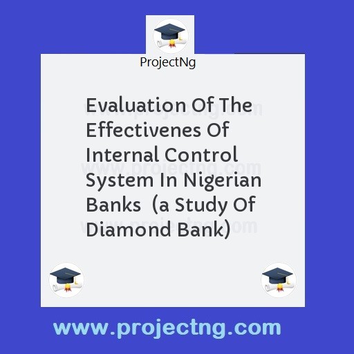 Evaluation Of The Effectivenes Of Internal Control System In Nigerian Banks  