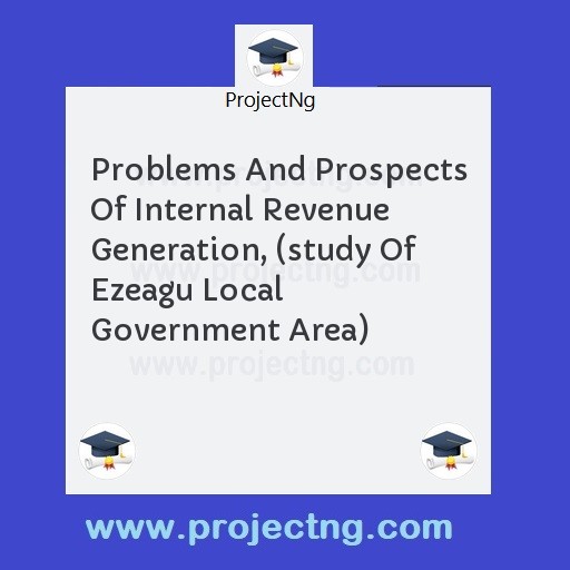 Problems And Prospects Of Internal Revenue Generation, (study Of Ezeagu Local Government Area)