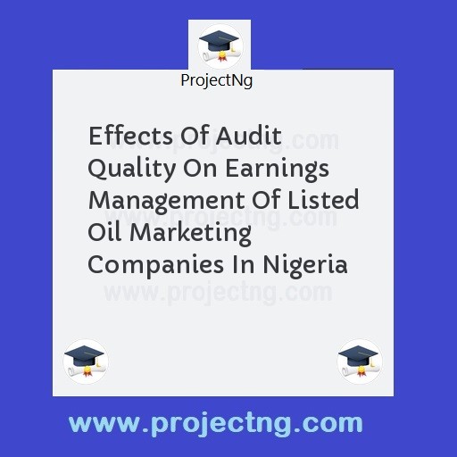 Effects Of Audit Quality On Earnings Management Of Listed Oil Marketing Companies In Nigeria