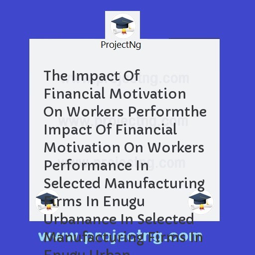The Impact Of Financial Motivation On Workers Performthe Impact Of Financial Motivation On Workers Performance In Selected Manufacturing Firms In Enugu Urbanance In Selected Manufacturing Firms In Enugu Urban