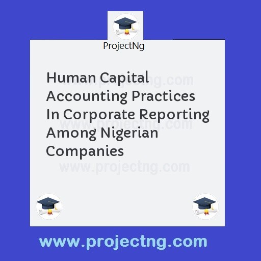 Human Capital Accounting Practices In Corporate Reporting Among Nigerian Companies