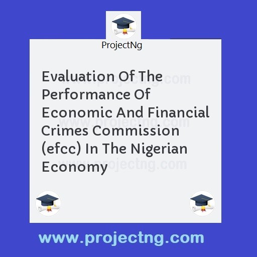 Evaluation Of The Performance Of Economic And Financial Crimes Commission (efcc) In The Nigerian Economy