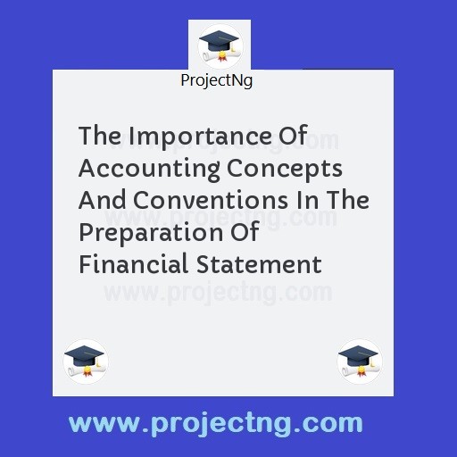 The Importance Of Accounting Concepts And Conventions In The Preparation Of Financial Statement