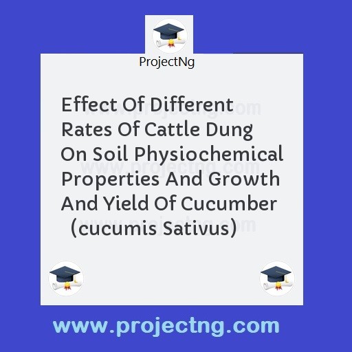 Effect Of Different Rates Of Cattle Dung On Soil Physiochemical Properties And Growth And Yield Of Cucumber    (cucumis Sativus)