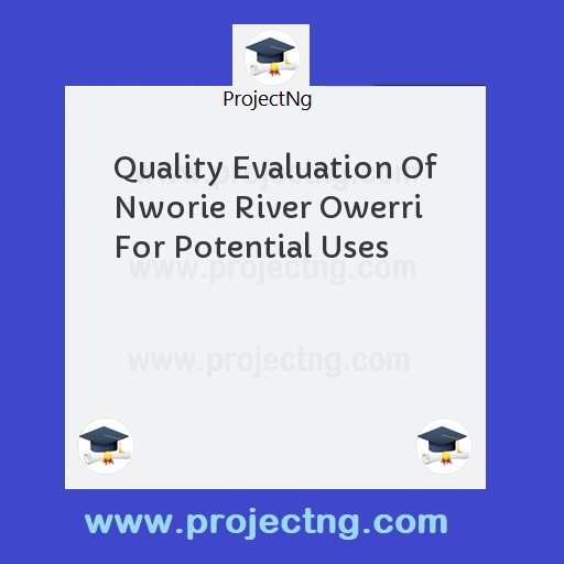 Quality Evaluation Of Nworie River Owerri For Potential Uses