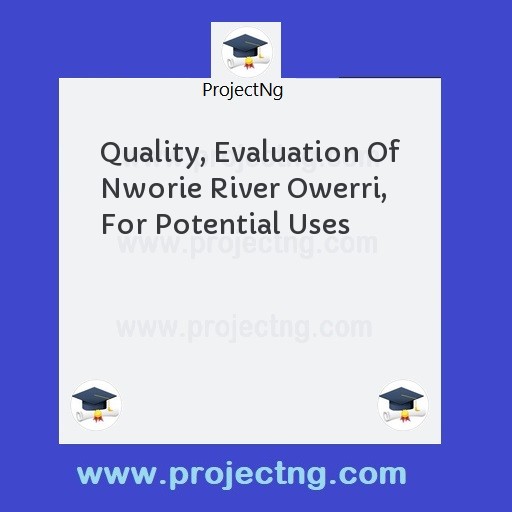Quality, Evaluation Of Nworie River Owerri, For Potential Uses