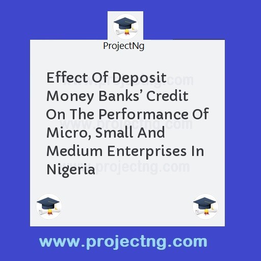 Effect Of Deposit Money Banksâ€™ Credit On The Performance Of Micro, Small And Medium Enterprises In Nigeria