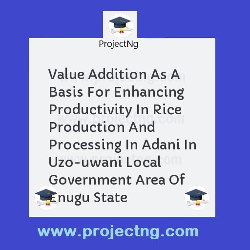 Value Addition As A Basis For Enhancing Productivity In Rice Production And Processing In Adani In Uzo-uwani Local Government Area Of Enugu State