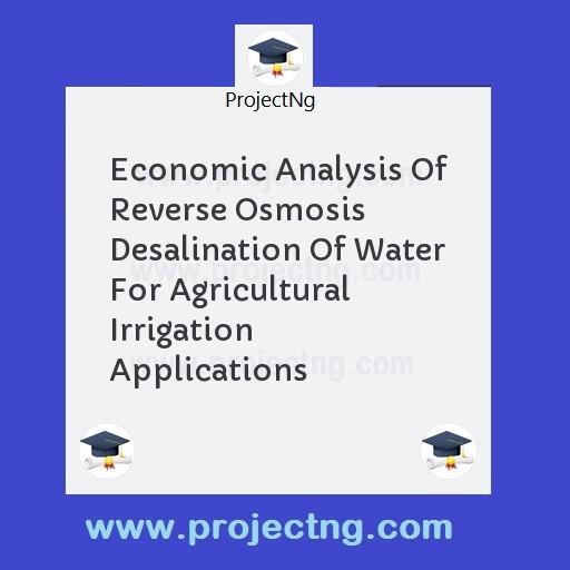 Economic Analysis Of Reverse Osmosis Desalination Of Water For Agricultural Irrigation Applications