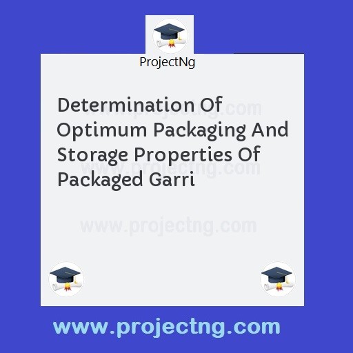 Determination Of Optimum Packaging And Storage Properties Of Packaged Garri