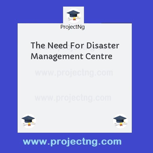 The Need For Disaster Management Centre