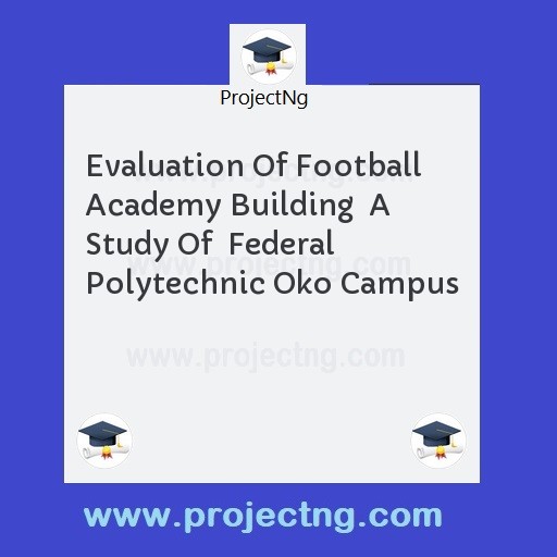 Evaluation Of Football Academy Building  A Study Of  Federal Polytechnic Oko Campus