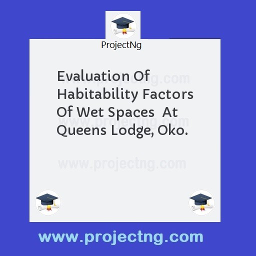 Evaluation Of Habitability Factors Of Wet Spaces  At Queens Lodge, Oko.