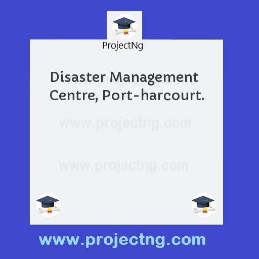 Disaster Management Centre, Port-harcourt.