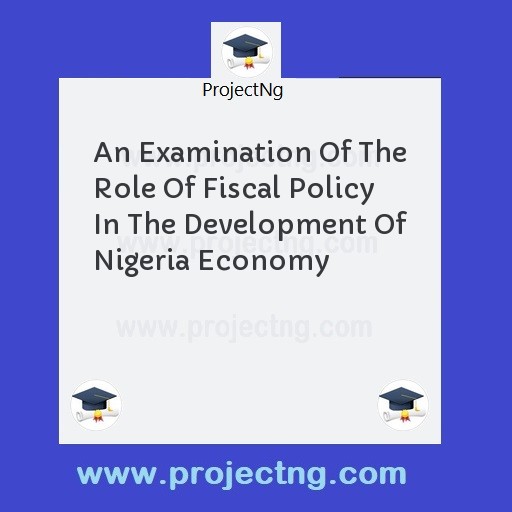 An Examination Of The Role Of Fiscal Policy In The Development Of Nigeria Economy