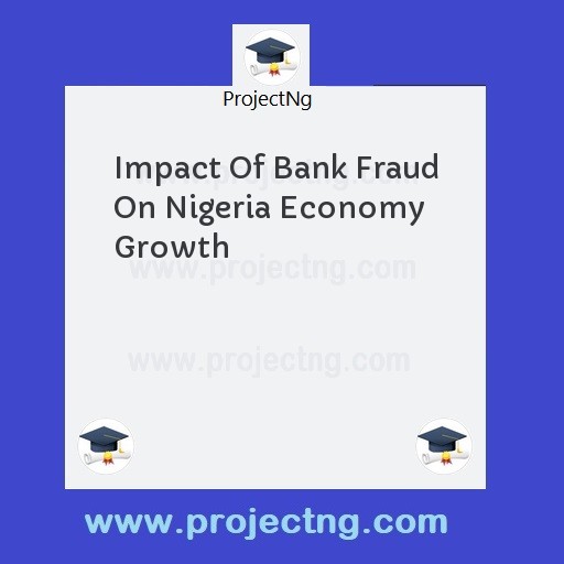 Impact Of Bank Fraud On Nigeria Economy Growth