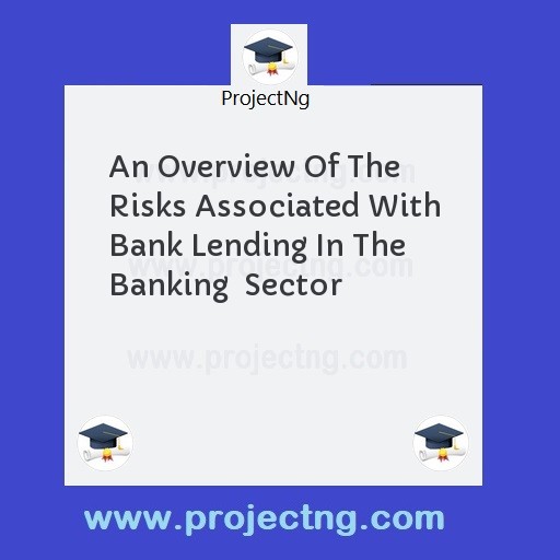 An Overview Of The Risks Associated With Bank Lending In The Banking  Sector