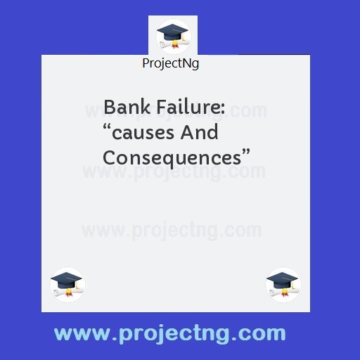 Bank Failure: “causes And Consequences”