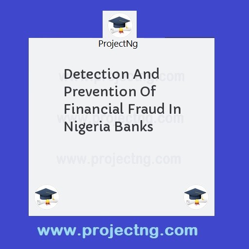 Detection And Prevention Of Financial Fraud In Nigeria Banks