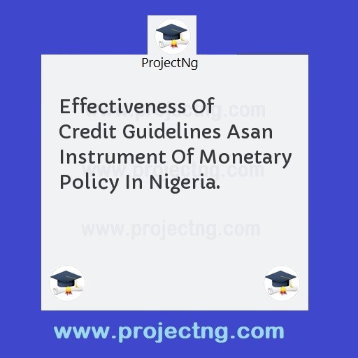Effectiveness Of Credit Guidelines Asan Instrument Of Monetary Policy In Nigeria.