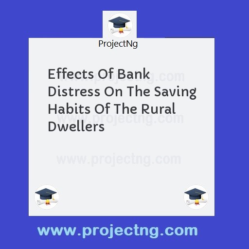 Effects Of Bank Distress On The Saving Habits Of The Rural Dwellers