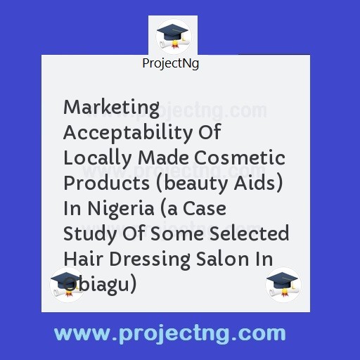 Marketing Acceptability Of Locally Made Cosmetic Products (beauty Aids) In Nigeria 