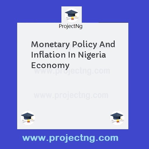 Monetary Policy And Inflation In Nigeria Economy