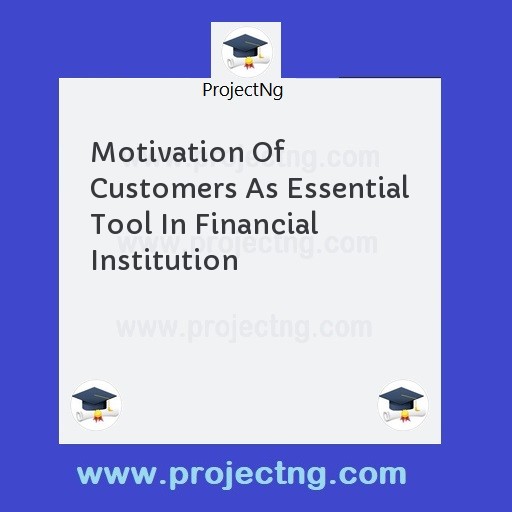 Motivation Of Customers As Essential Tool In Financial Institution