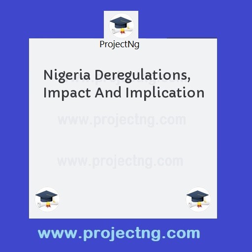 Nigeria Deregulations, Impact And Implication